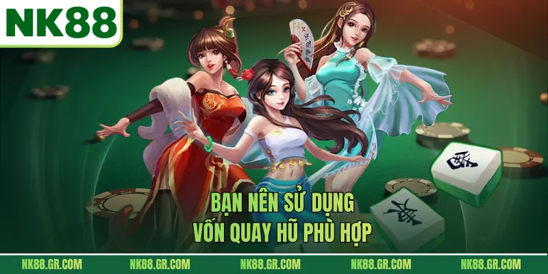 Bạn nên sử dụng vốn quay hũ phù hợp