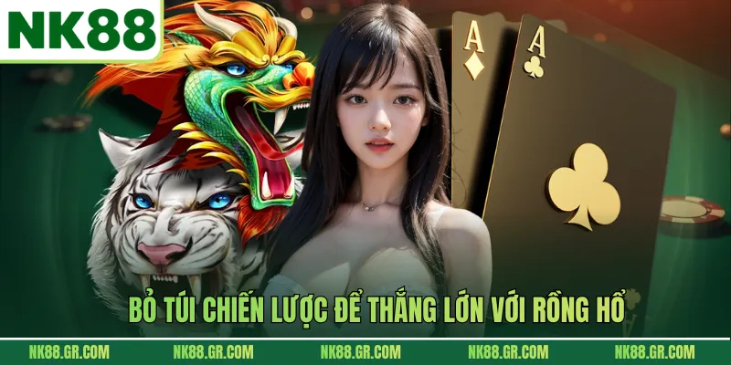 Bỏ túi chiến lược để thắng lớn với Rồng Hổ