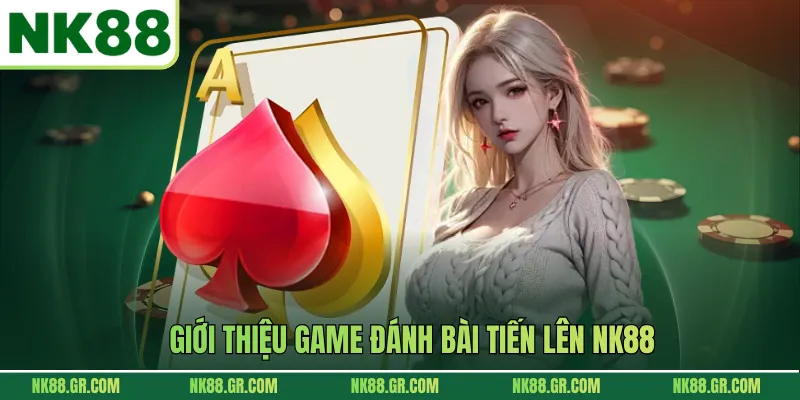 Giới thiệu game đánh bài tiến lên NK88