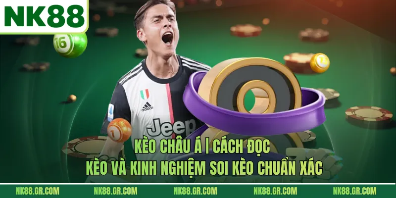 Kèo Châu Á | Cách đọc kèo và kinh nghiệm soi kèo chuẩn xác