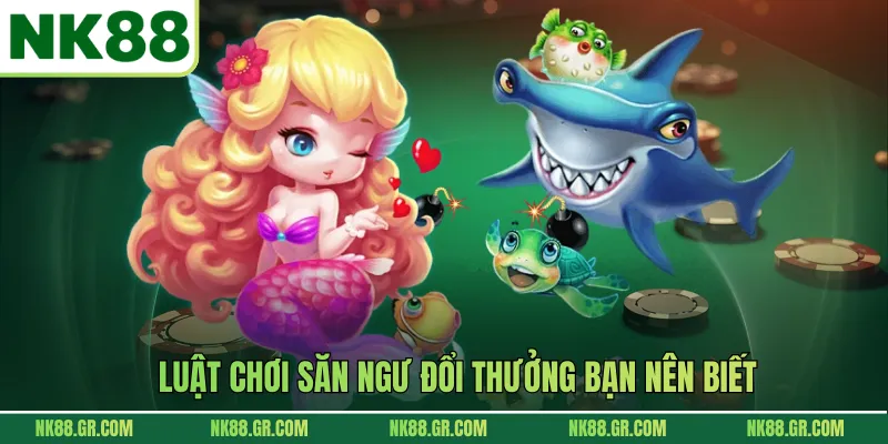 Luật chơi săn ngư đổi thưởng bạn nên biết