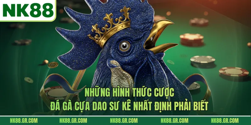 Những hình thức cược đá gà cựa dao sư kê nhất định phải biết