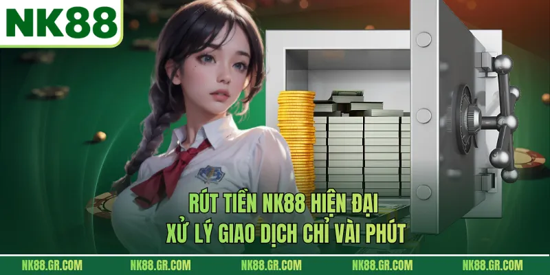 Rút tiền NK88 hiện đại, xử lý giao dịch chỉ vài phút