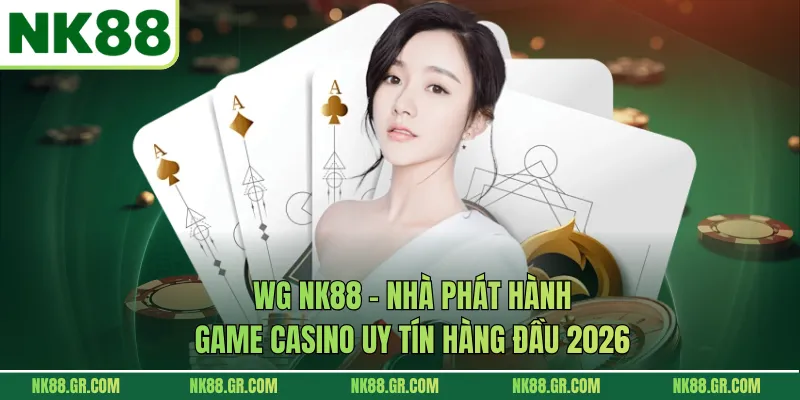 WG NK88 – Nhà Phát Hành Game Casino Uy Tín Hàng Đầu 2026